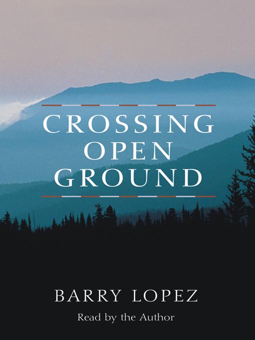 Title details for Crossing Open Ground by Barry Lopez - Wait list